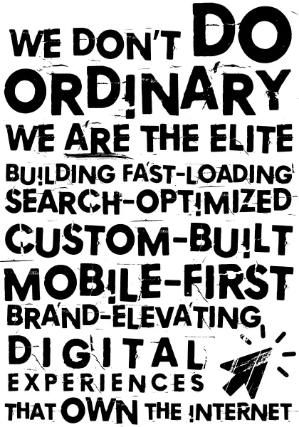 Bold black stencil text: ‘We don’t do ordinary. We are the elite, building fast-loading, search-optimized, custom-built, mobile-first, brand-elevating digital experiences that own the internet.’